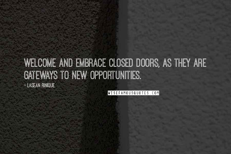 Lasean Rinique Quotes: Welcome and embrace closed doors, as they are gateways to new opportunities.