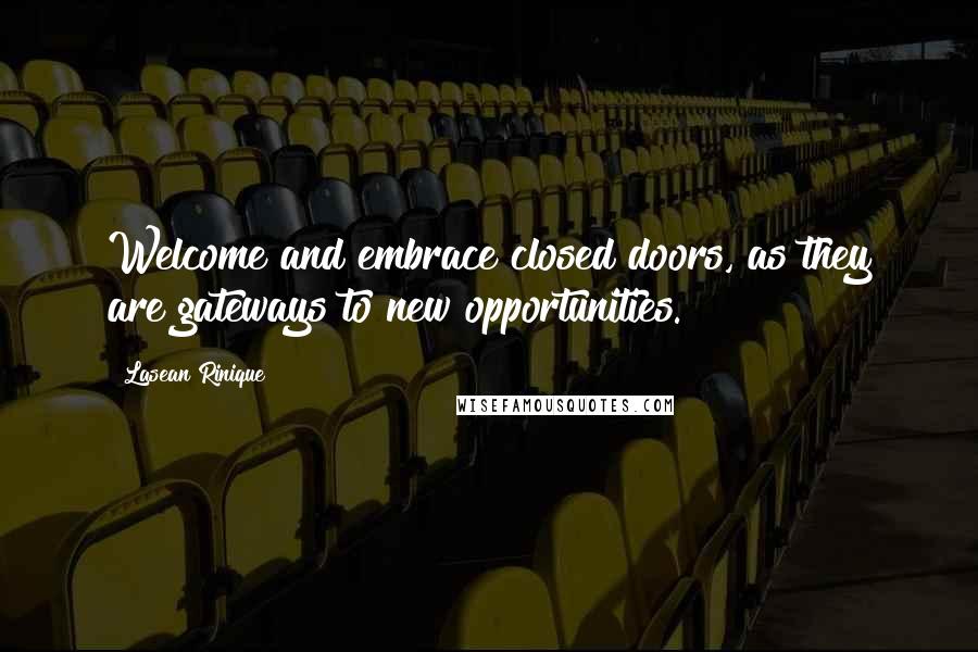 Lasean Rinique Quotes: Welcome and embrace closed doors, as they are gateways to new opportunities.