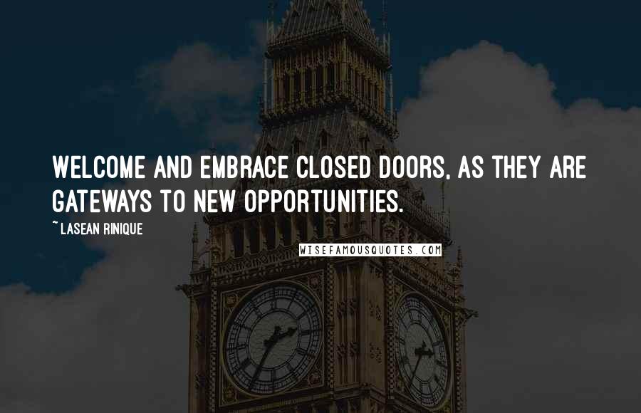 Lasean Rinique Quotes: Welcome and embrace closed doors, as they are gateways to new opportunities.