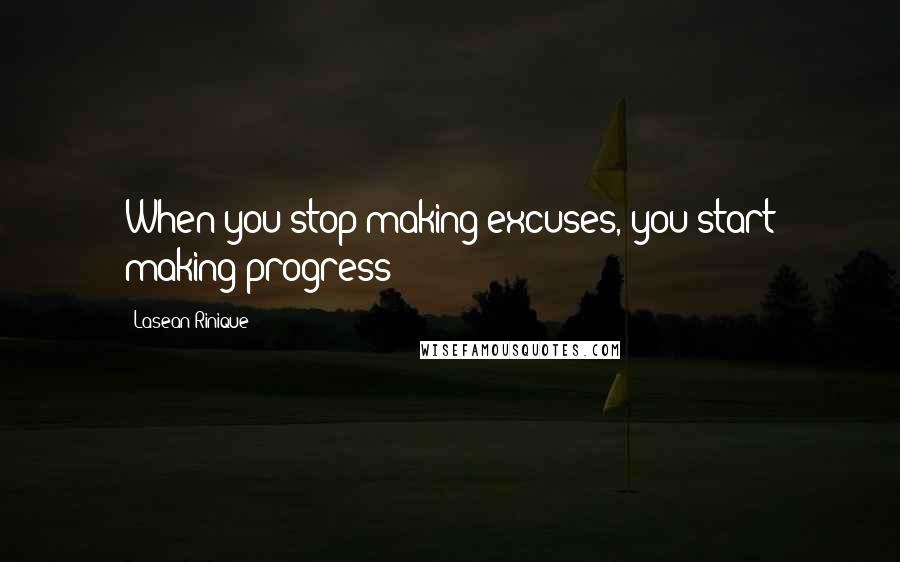 Lasean Rinique Quotes: When you stop making excuses, you start making progress!