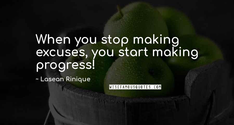 Lasean Rinique Quotes: When you stop making excuses, you start making progress!