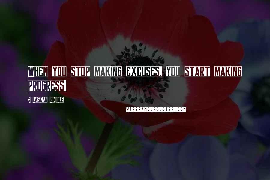 Lasean Rinique Quotes: When you stop making excuses, you start making progress!