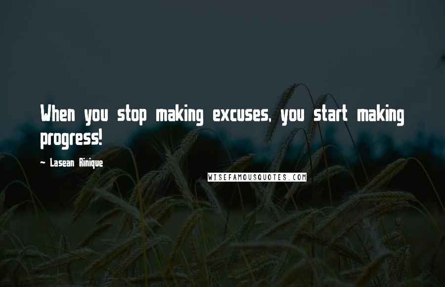 Lasean Rinique Quotes: When you stop making excuses, you start making progress!