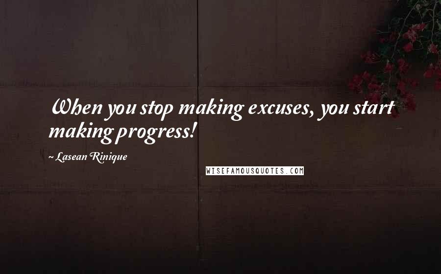 Lasean Rinique Quotes: When you stop making excuses, you start making progress!