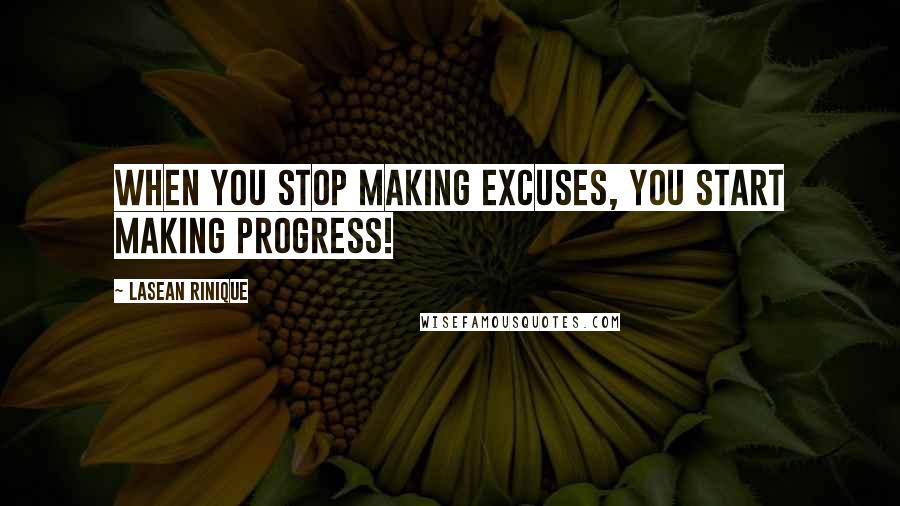 Lasean Rinique Quotes: When you stop making excuses, you start making progress!