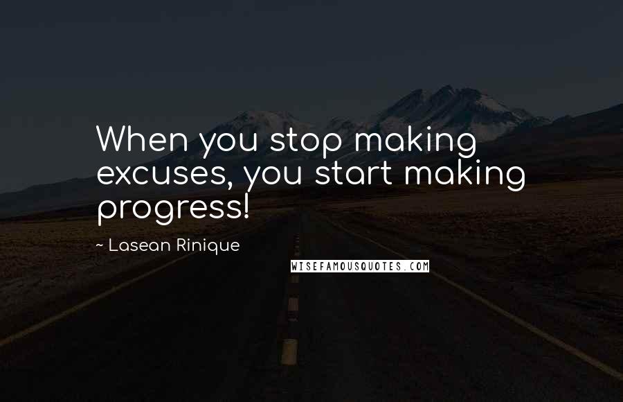 Lasean Rinique Quotes: When you stop making excuses, you start making progress!