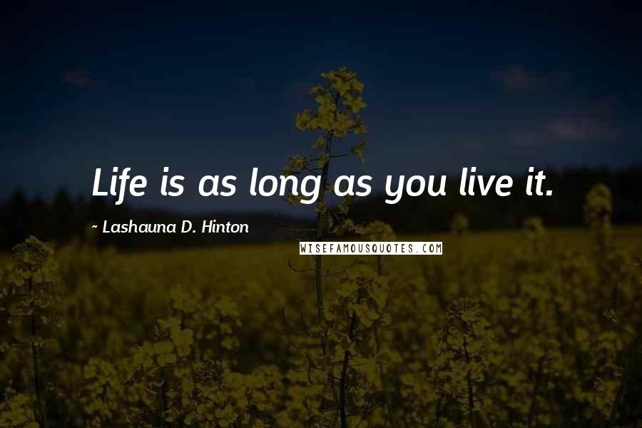 Lashauna D. Hinton Quotes: Life is as long as you live it.