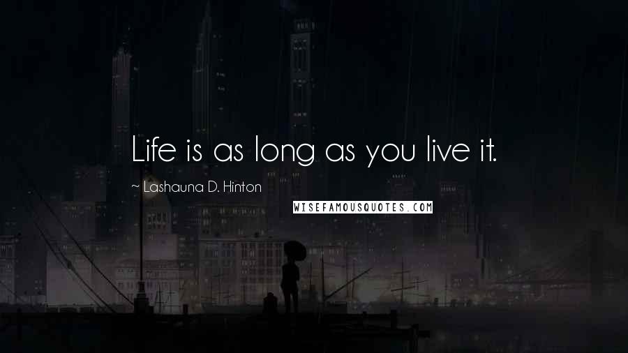 Lashauna D. Hinton Quotes: Life is as long as you live it.