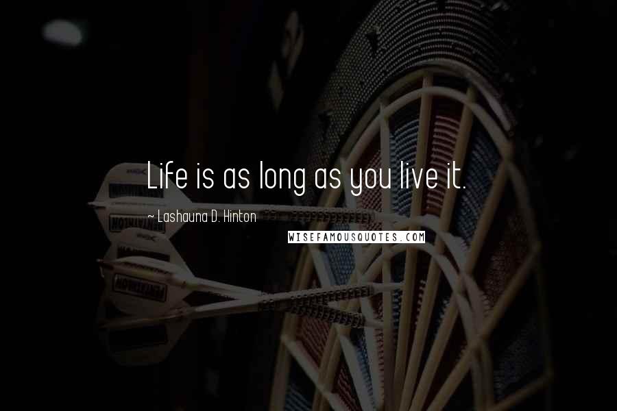Lashauna D. Hinton Quotes: Life is as long as you live it.