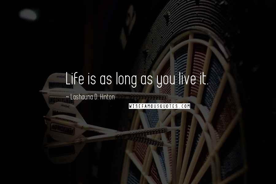 Lashauna D. Hinton Quotes: Life is as long as you live it.