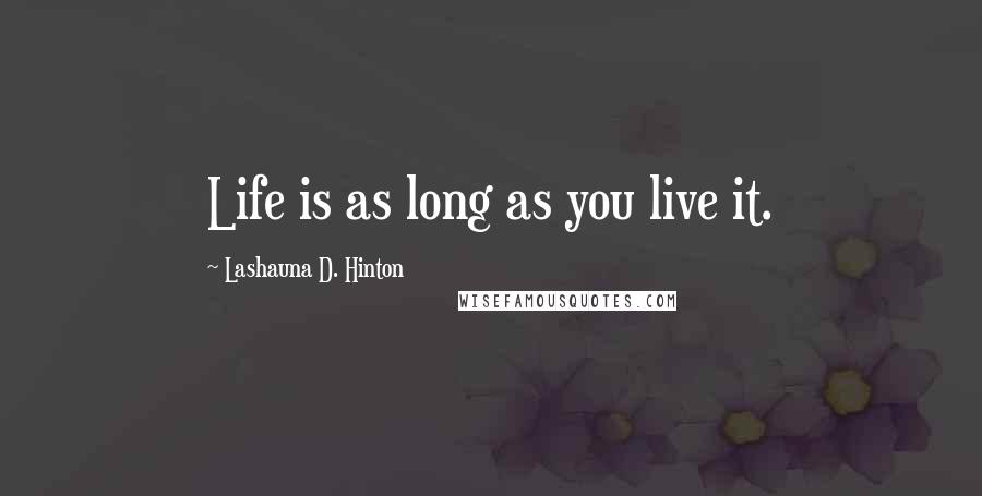 Lashauna D. Hinton Quotes: Life is as long as you live it.