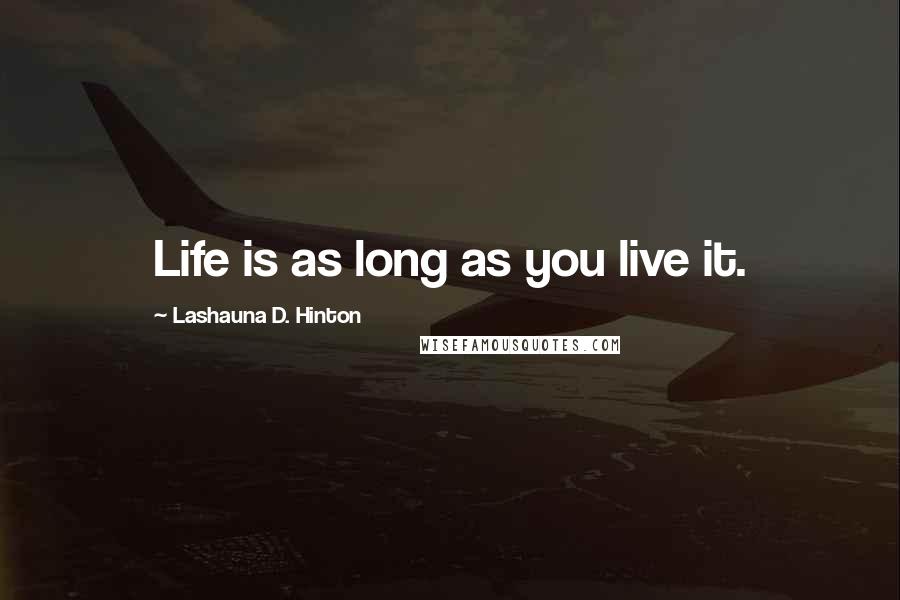 Lashauna D. Hinton Quotes: Life is as long as you live it.