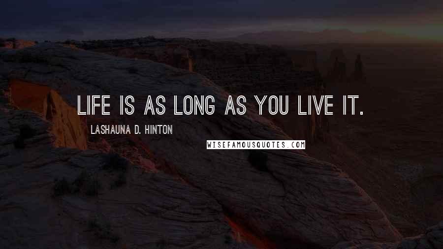 Lashauna D. Hinton Quotes: Life is as long as you live it.