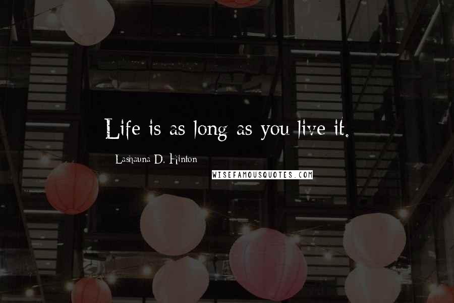 Lashauna D. Hinton Quotes: Life is as long as you live it.