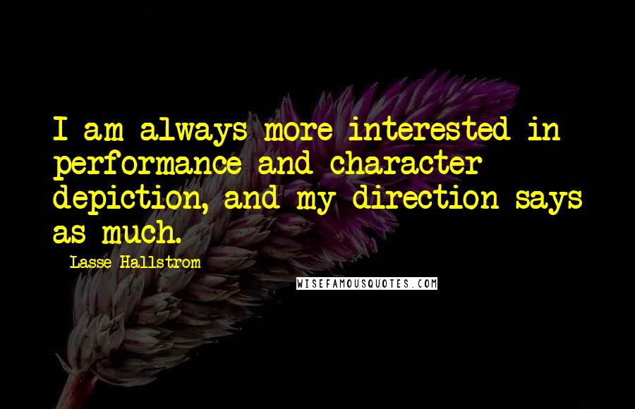 Lasse Hallstrom Quotes: I am always more interested in performance and character depiction, and my direction says as much.