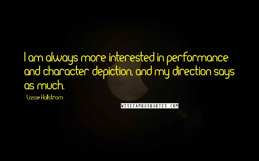 Lasse Hallstrom Quotes: I am always more interested in performance and character depiction, and my direction says as much.