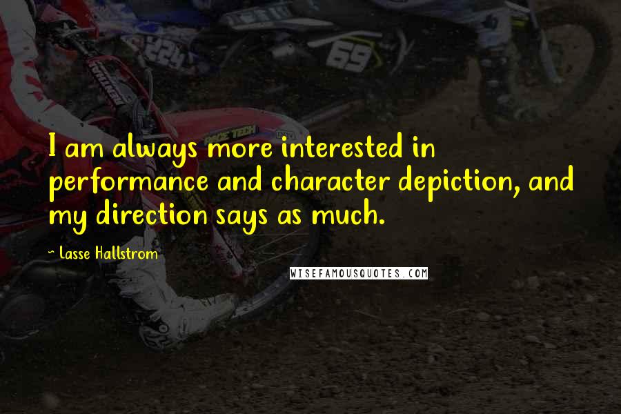 Lasse Hallstrom Quotes: I am always more interested in performance and character depiction, and my direction says as much.