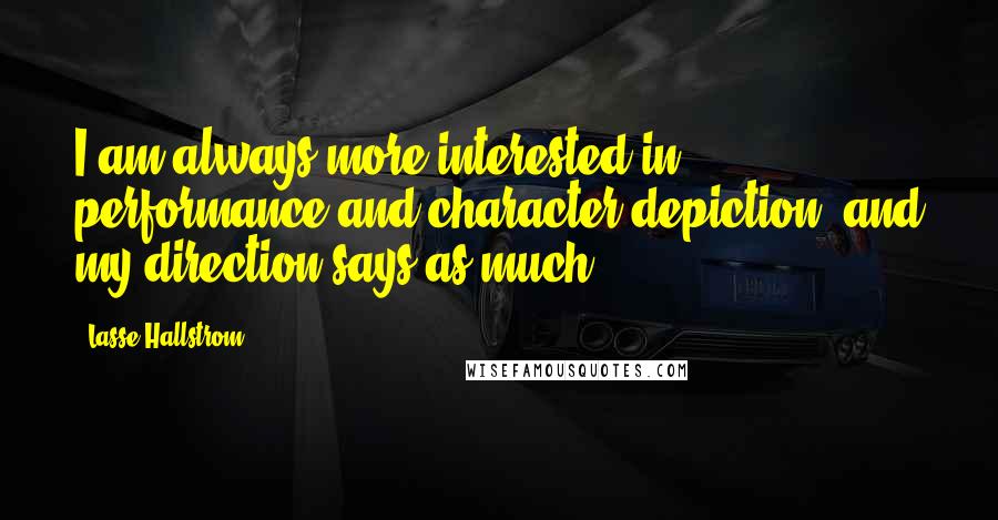 Lasse Hallstrom Quotes: I am always more interested in performance and character depiction, and my direction says as much.