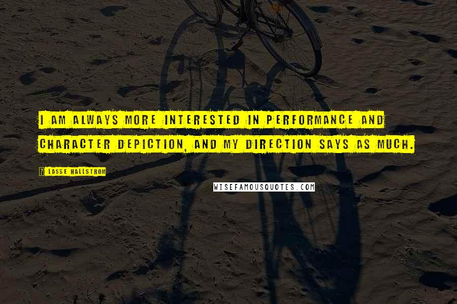 Lasse Hallstrom Quotes: I am always more interested in performance and character depiction, and my direction says as much.