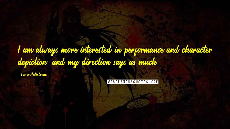 Lasse Hallstrom Quotes: I am always more interested in performance and character depiction, and my direction says as much.