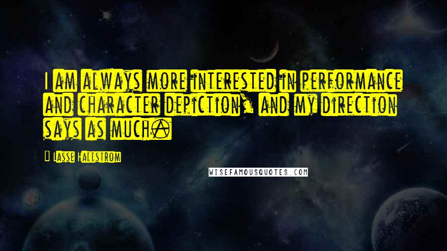 Lasse Hallstrom Quotes: I am always more interested in performance and character depiction, and my direction says as much.