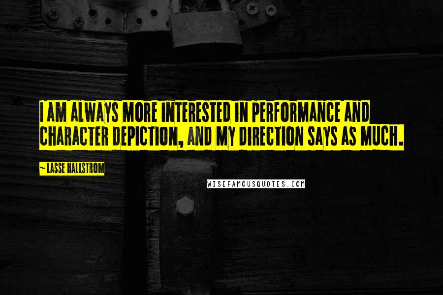 Lasse Hallstrom Quotes: I am always more interested in performance and character depiction, and my direction says as much.