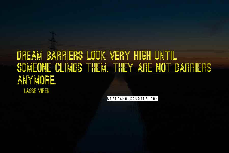 Lasse Viren Quotes: Dream barriers look very high until someone climbs them. They are not barriers anymore.