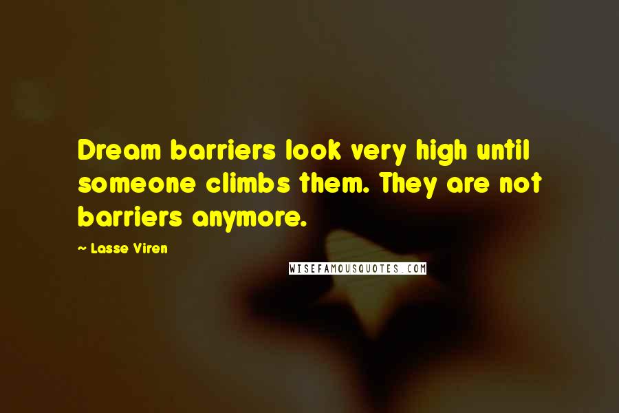 Lasse Viren Quotes: Dream barriers look very high until someone climbs them. They are not barriers anymore.