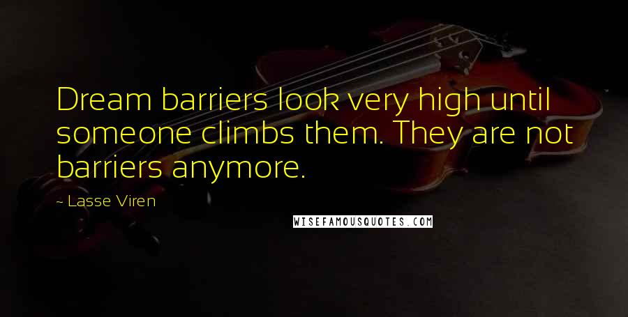 Lasse Viren Quotes: Dream barriers look very high until someone climbs them. They are not barriers anymore.