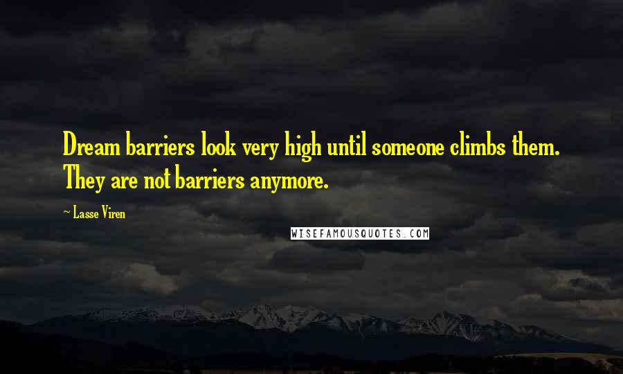 Lasse Viren Quotes: Dream barriers look very high until someone climbs them. They are not barriers anymore.