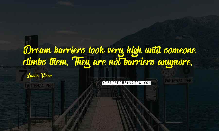Lasse Viren Quotes: Dream barriers look very high until someone climbs them. They are not barriers anymore.