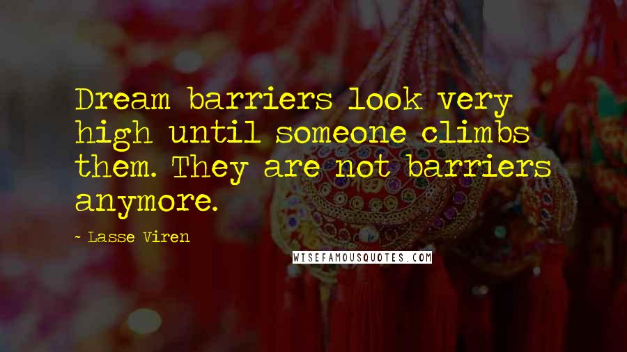Lasse Viren Quotes: Dream barriers look very high until someone climbs them. They are not barriers anymore.