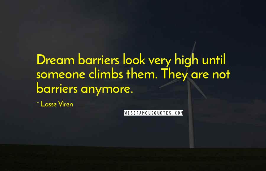 Lasse Viren Quotes: Dream barriers look very high until someone climbs them. They are not barriers anymore.