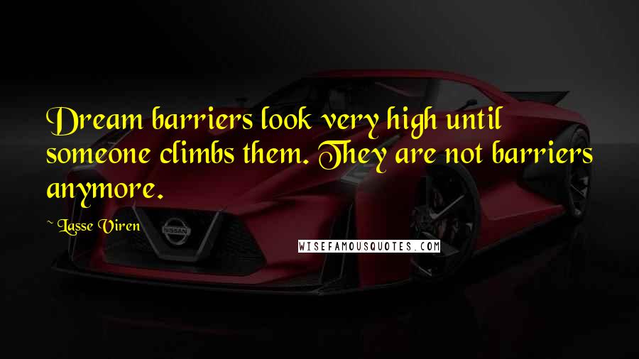 Lasse Viren Quotes: Dream barriers look very high until someone climbs them. They are not barriers anymore.