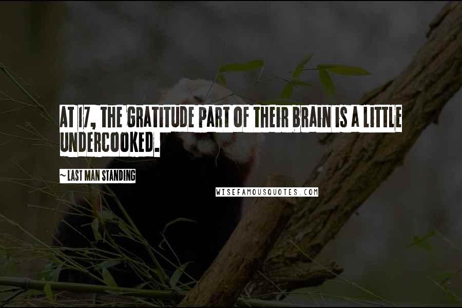 Last Man Standing Quotes: At 17, the gratitude part of their brain is a little undercooked.