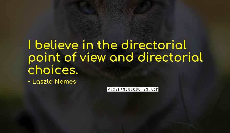 Laszlo Nemes Quotes: I believe in the directorial point of view and directorial choices.