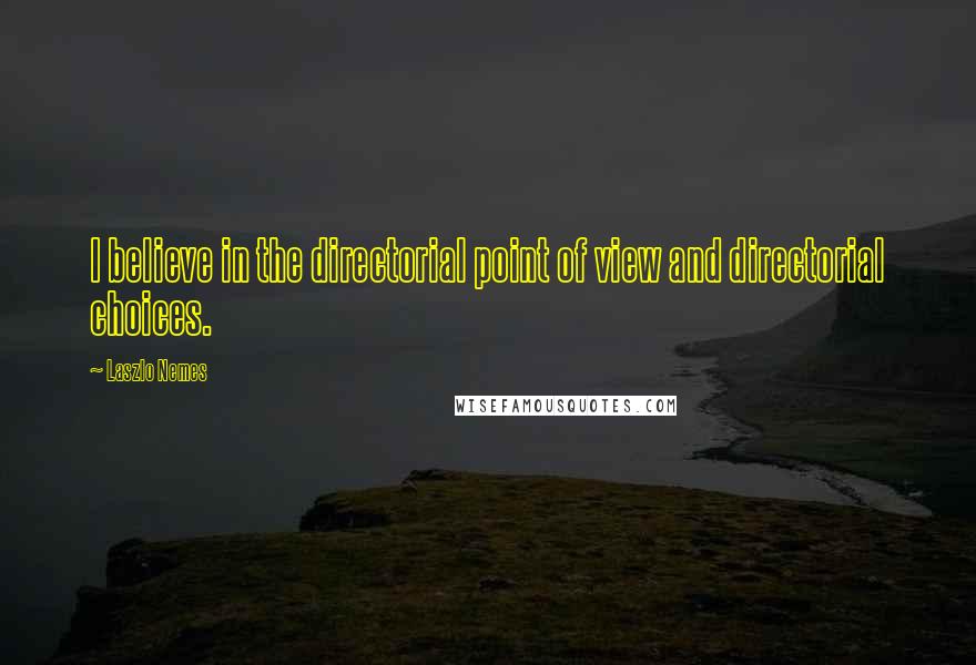 Laszlo Nemes Quotes: I believe in the directorial point of view and directorial choices.