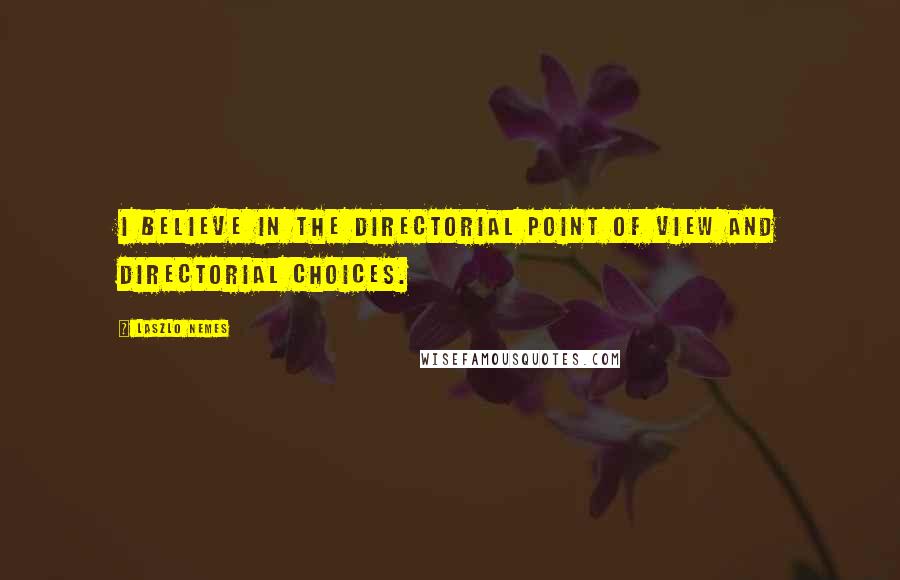 Laszlo Nemes Quotes: I believe in the directorial point of view and directorial choices.