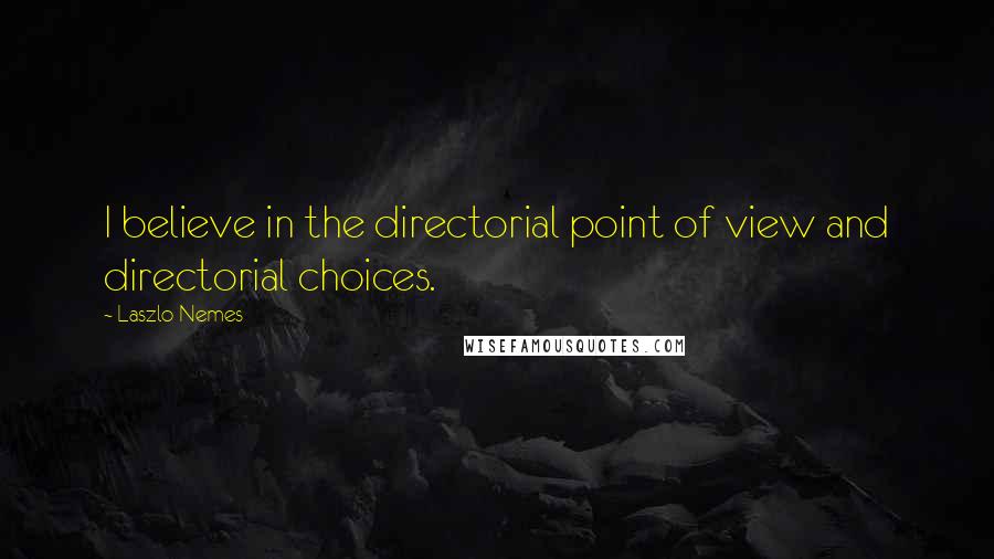 Laszlo Nemes Quotes: I believe in the directorial point of view and directorial choices.