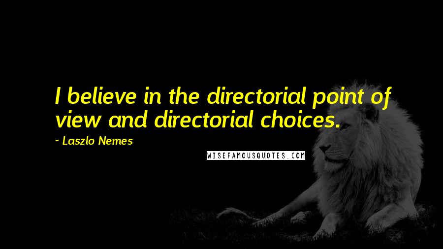 Laszlo Nemes Quotes: I believe in the directorial point of view and directorial choices.