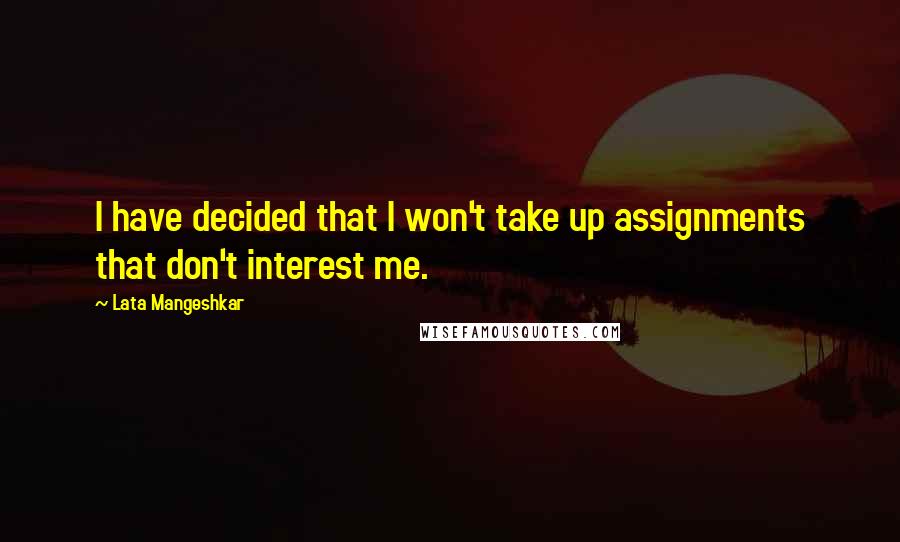 Lata Mangeshkar Quotes: I have decided that I won't take up assignments that don't interest me.