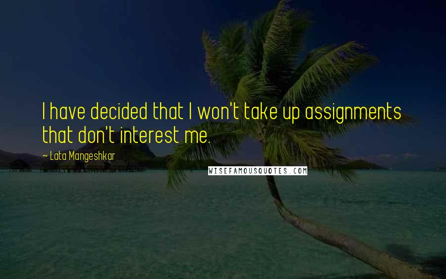 Lata Mangeshkar Quotes: I have decided that I won't take up assignments that don't interest me.