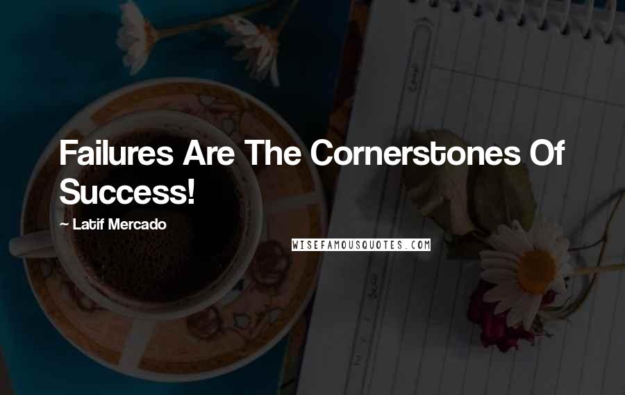 Latif Mercado Quotes: Failures Are The Cornerstones Of Success!
