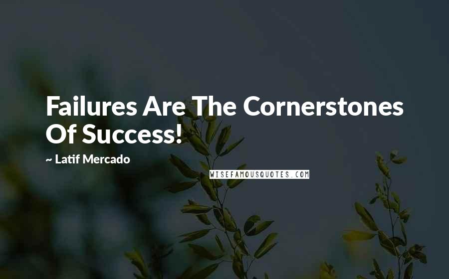Latif Mercado Quotes: Failures Are The Cornerstones Of Success!
