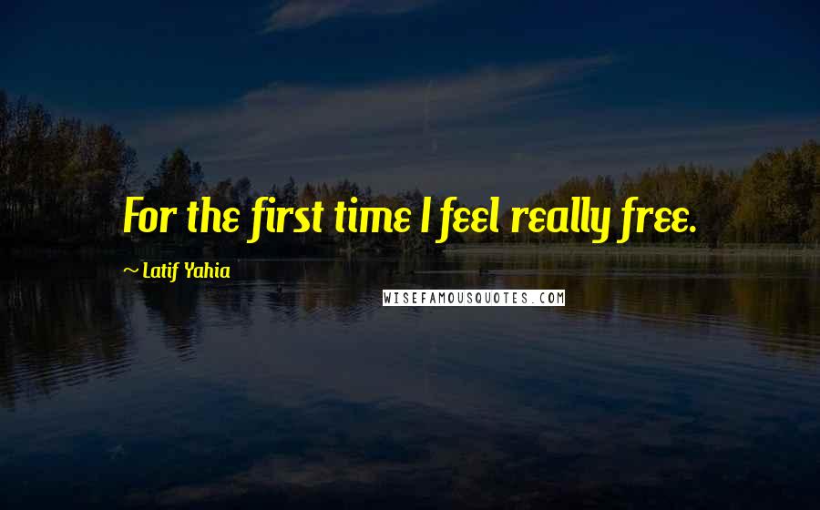 Latif Yahia Quotes: For the first time I feel really free.