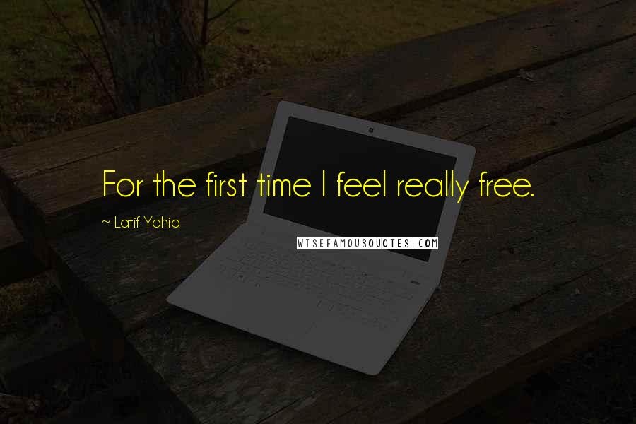 Latif Yahia Quotes: For the first time I feel really free.