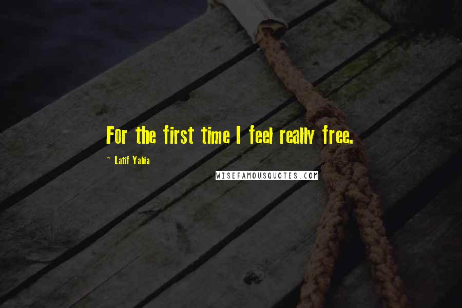 Latif Yahia Quotes: For the first time I feel really free.