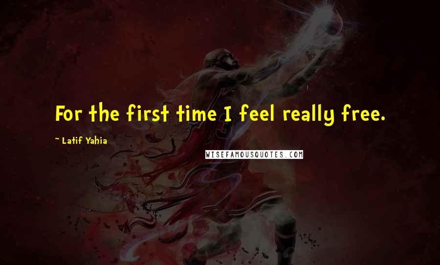 Latif Yahia Quotes: For the first time I feel really free.