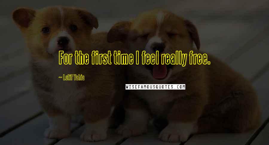 Latif Yahia Quotes: For the first time I feel really free.