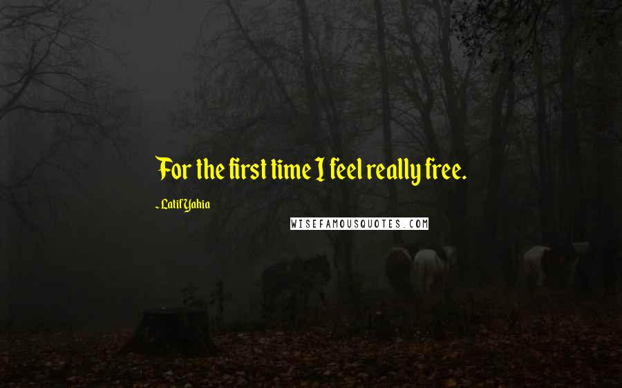 Latif Yahia Quotes: For the first time I feel really free.